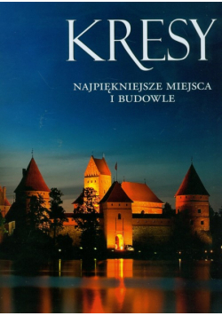 Kresy : najpiękniejsze miejsca i budowle