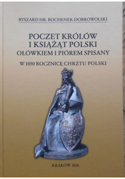 Poczet królów i książąt polski ołówkiem i piórem spisany w 1050 rocznicę chrztu polski