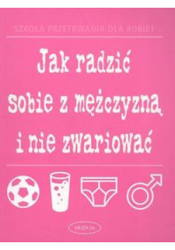 Jak radzić sobie z mężczyzną i nie zwariować
