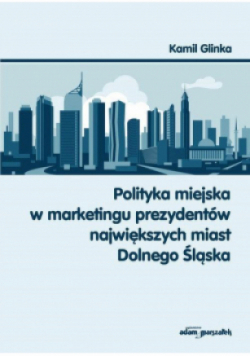 Polityka miejska w marketingu prezydentów największych miast Dolnego Śląska