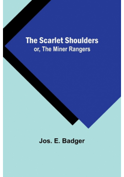 The Scarlet Shoulders; or, The Miner Rangers