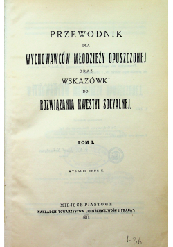 Przewodnik dla wychowawców młodzieży opuszczonej oraz wskazówki do rozwiązania kwestyi socyalnej tom 1 1912 r.