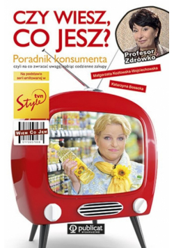 Czy wiesz, co jesz? Poradnik konsumenta czyli na co zwracać uwagę, robiąc codzienne zakupy