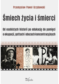 Śmiech życia i śmierci Od osobistych historii po edukację do pamięci o okupacji gettach i obozach koncentracyjnych