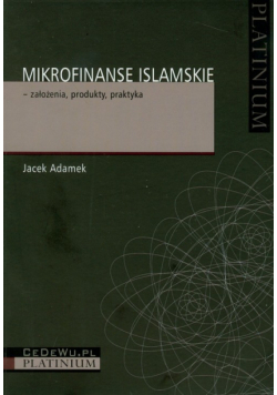 Adamek Jacek - Mikrofinanse islamskie - założenia, produkty, praktyka