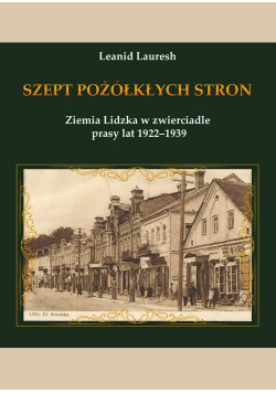 Szept pożółkłych stron Ziemia Lidzka w zwierciadle prasy lat 1922-1939