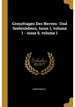 Grenzfragen Des Nerven- Und Seelenlebens, Issue 1, volume 1 - issue 8, volume 1