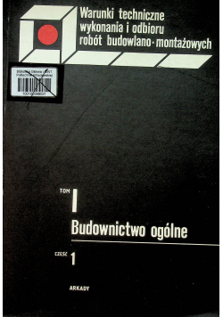 Warunki techniczne wykonania i odbioru robót budowlanych montażowych Tom I Budownictwo ogólne Cz I