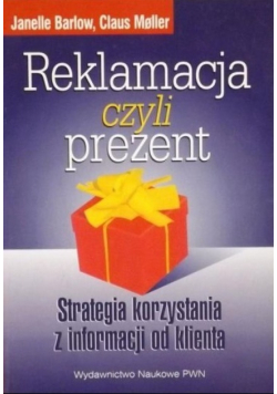 Reklamacja czyli prezent Strategia korzystania z informacji od klienta
