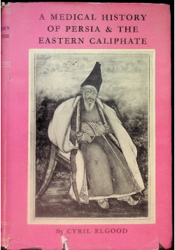 A Medical History of Persia and the Eastern Caliphate from the Earliest Times Until the Year AD 1932