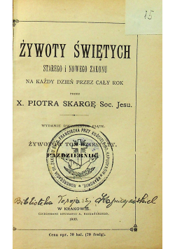 Żywoty świętych starego i nowego zakonu na każdy dzień przez cały rok 1899 r.