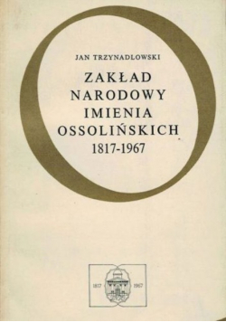 Zakład narodowy Imienia Ossolińskich 1817-1967