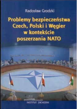 Problemy bezpieczeństwa Czech Polski i Węgier w kontekście poszerzania NATO