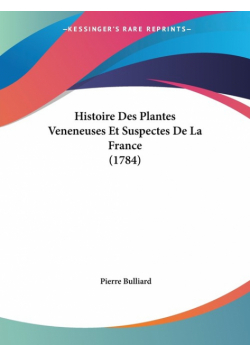 Histoire Des Plantes Veneneuses Et Suspectes De La France (1784)