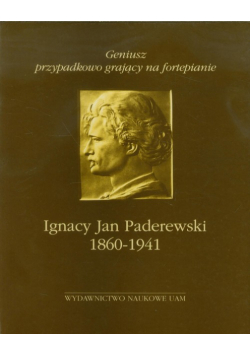 Geniusz przypadkowo grający na fortepianie: Ignacy Jan Paderewski 1860-1941