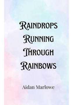 Raindrops Running Through Rainbows