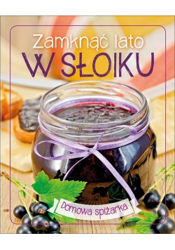 Domowa spiżarka. Zamknąć lato w słoiku