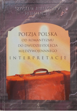 Poezja polska od romantyzmu do dwudziestolecia międzywojennego Interpretacje