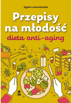 Przepisy na młodość. Dieta anti-aging