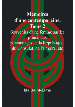 Mémoires d'une contemporaine. Tome 2; Souvenirs d'une femme sur les principaux personnages de la République, du Consulat, de l'Empire, etc