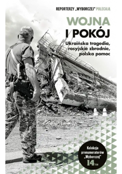 Wojna i pokój. Ukraińska tragedia, rosyjskie zbrodnie, polska pomoc Tom 14