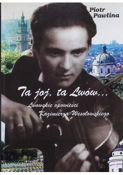 Ta joj ta Lwów Lwowskie opowieści Kazimierza Wesołowskiego