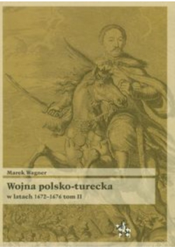 Wojna polsko turecka w latach 1672 - 1676 Tom 2