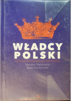 Władcy Polski Historia na nowo opowiedziana