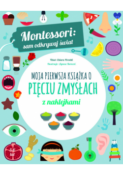 Moja pierwsza książka o pięciu zmysłach. Montessori: sam odkrywaj świat