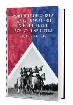 Portrety oficerów jazdy i kawalerii niepodległej Rzeczypospolitej z lat 1918-1939-1945