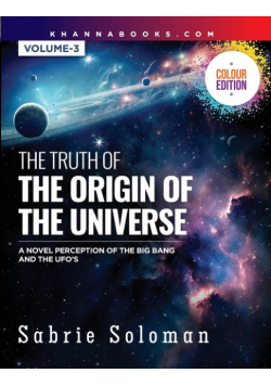 The Truth Of The Origin Of The Universe (A Novel Perception Of The Big Bang And The Ufo's)