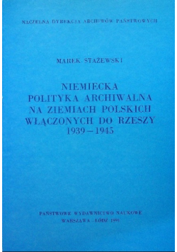 Niemiecka polityka archiwalna na ziemiach polskich włączonych do Rzeszy 1939 - 1945