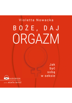 Boże, daj orgazm. Jak być sobą w seksie