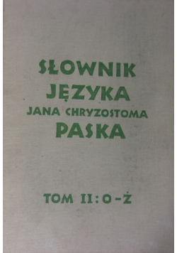 Słownik języka Jana Chryzostoma Paska Tom II O - Ż