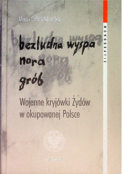 Bezludna wyspa nora grób Wojenne kryjówki Żydów w okupowanej Polsce
