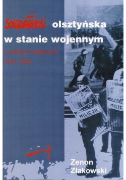 Solidarność olsztyńska w stanie wojennym i w latach następnych 1981 1989