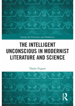 The Intelligent Unconscious in Modernist Literature and Science