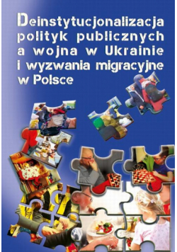 Deinstytucjonalizacja polityk publicznych a wojna w Ukrainie i wyzwania migracyjne w Polsce