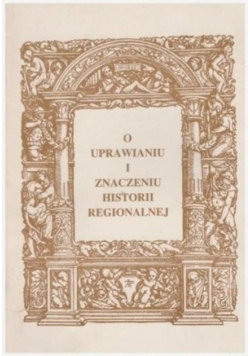 O uprawianiu i znaczeniu historii regionalnej