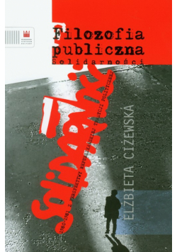 Elżbieta Ciżewska - Filozofia publiczna Solidarności