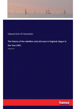 The history of the rebellion and civil wars in England, begun in the Year 1641.