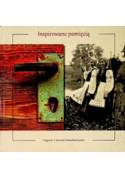 Inspirowane pamięcią migawki z dawnej Kaszubszczyzny