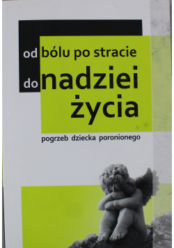 Od bólu po stracie do nadziei życia Pogrzeb dziecka poronionego