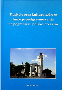 Tradycje oraz kulturotwórcze funkcje pielgrzymowania na pograniczu polsko czeskim