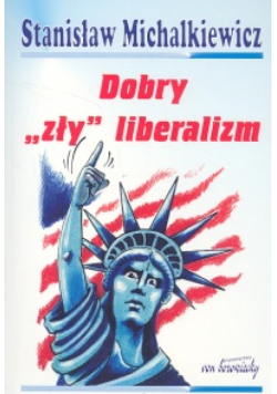 Michalkiewicz Stanisław - Dobry zły liberalizm