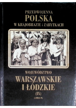 Przedwojenna Polska w krajobrazie i zabytkach Tom IX Województwo Warszawskie i Łódzkie