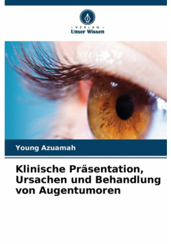 Klinische Präsentation, Ursachen und Behandlung von Augentumoren