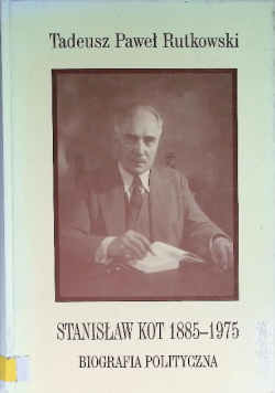 Stanisław Kot 1885 - 1975. Biografia polityczna