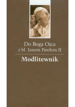 Do Boga Ojca z błogosławionym Janem Pawłem II Modlitewnik
