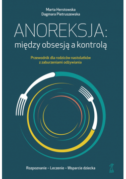 Anoreksja; między obsesją a kontrolą. Przewodnik dla rodziców nastolatków z zaburzeniami odżywiania